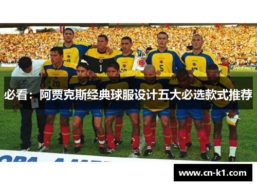 必看：阿贾克斯经典球服设计五大必选款式推荐