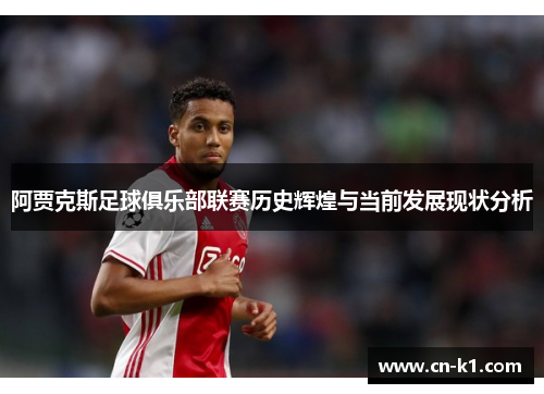 阿贾克斯足球俱乐部联赛历史辉煌与当前发展现状分析