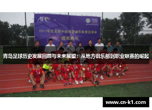 青岛足球历史发展回顾与未来展望：从地方俱乐部到职业联赛的崛起