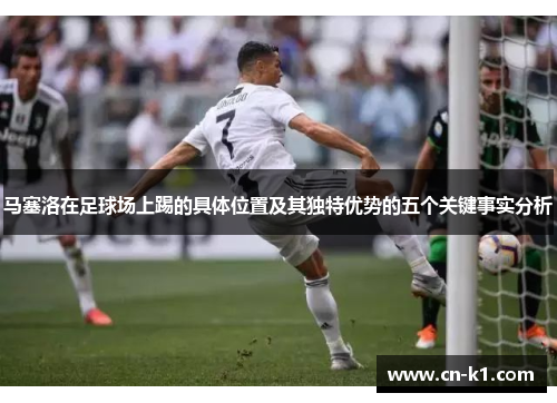 马塞洛在足球场上踢的具体位置及其独特优势的五个关键事实分析