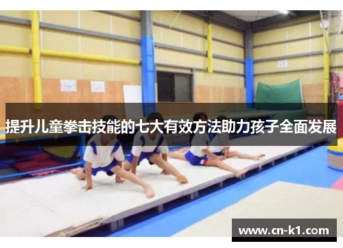 提升儿童拳击技能的七大有效方法助力孩子全面发展