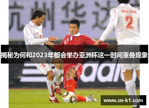 揭秘为何和2023年都会举办亚洲杯这一时间重叠现象