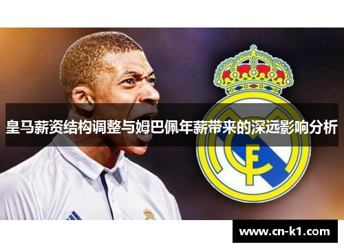 皇马薪资结构调整与姆巴佩年薪带来的深远影响分析