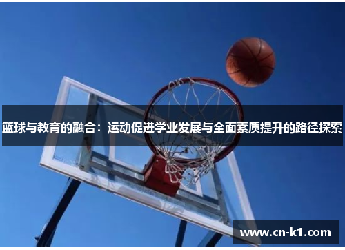 篮球与教育的融合：运动促进学业发展与全面素质提升的路径探索