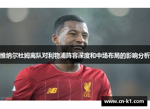 维纳尔杜姆离队对利物浦阵容深度和中场布局的影响分析