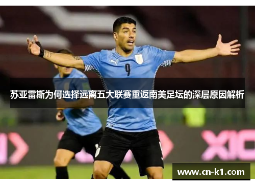 苏亚雷斯为何选择远离五大联赛重返南美足坛的深层原因解析