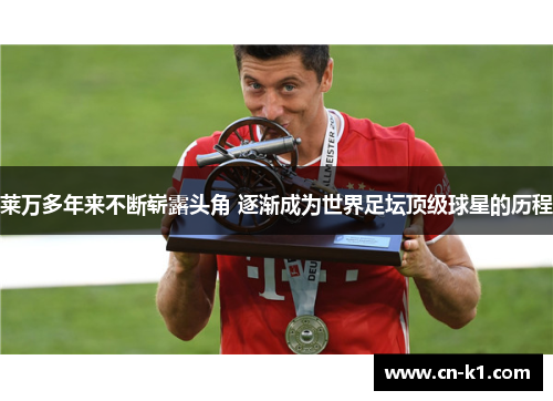 莱万多年来不断崭露头角 逐渐成为世界足坛顶级球星的历程