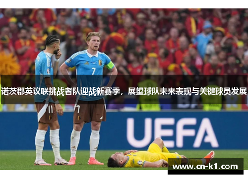 诺茨郡英议联挑战者队迎战新赛季，展望球队未来表现与关键球员发展