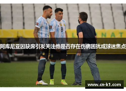 阿库尼亚因缺席引发关注他是否存在伤病困扰成球迷焦点