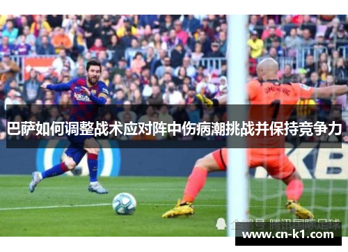 巴萨如何调整战术应对阵中伤病潮挑战并保持竞争力 巴萨如何调整战术应对阵中伤病潮挑战并保持竞争力
