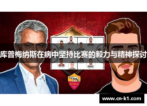 库普梅纳斯在病中坚持比赛的毅力与精神探讨 库普梅纳斯在病中坚持比赛的毅力与精神探讨