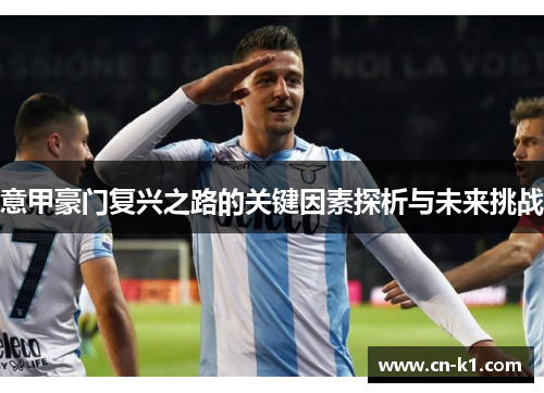 意甲豪门复兴之路的关键因素探析与未来挑战 意甲豪门复兴之路的关键因素探析与未来挑战