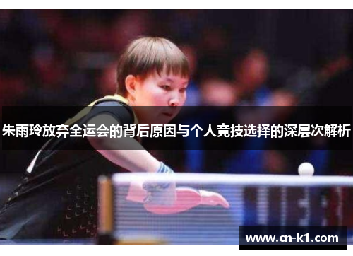 朱雨玲放弃全运会的背后原因与个人竞技选择的深层次解析 朱雨玲放弃全运会的背后原因与个人竞技选择的深层次解析