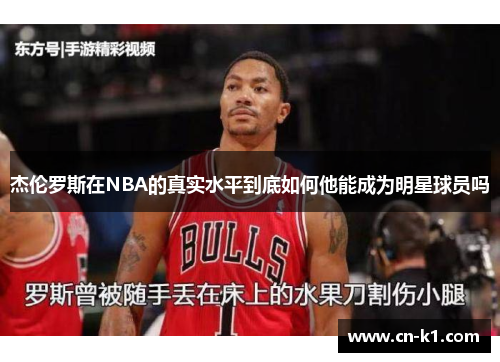 杰伦罗斯在NBA的真实水平到底如何他能成为明星球员吗 杰伦罗斯在NBA的真实水平到底如何他能成为明星球员吗