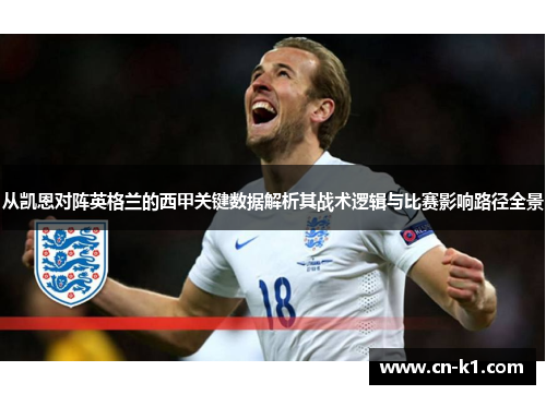 从凯恩对阵英格兰的西甲关键数据解析其战术逻辑与比赛影响路径全景