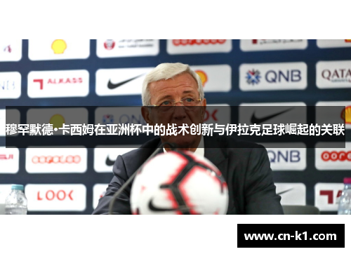 穆罕默德·卡西姆在亚洲杯中的战术创新与伊拉克足球崛起的关联