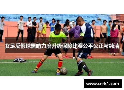 女足反假球黑哨力度升级保障比赛公平公正与纯洁