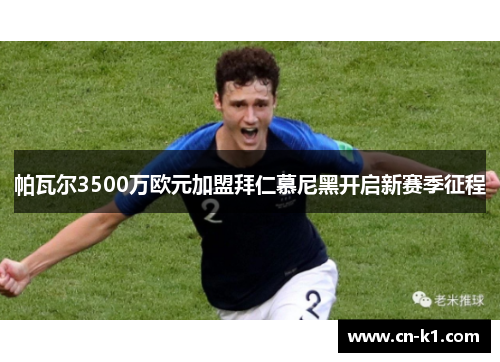 帕瓦尔3500万欧元加盟拜仁慕尼黑开启新赛季征程
