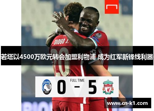 若塔以4500万欧元转会加盟利物浦 成为红军新锋线利器
